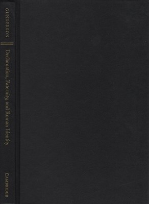Declamation, Paternity, and Roman Identity: Authority and the Rhetorical Self. G