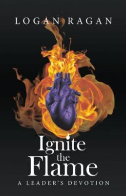 Ignite the Flame: A Leader's Devotion by Ragan, Logan