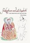 Shakespeare and Elizabeth: The Meeting of Two Myths by Helen Hackett (Hardback, 2009)
