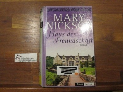 Haus der Freundschaft : Roman. Mary Nickson. Aus dem Engl. von Evelin Sudakowa-B
