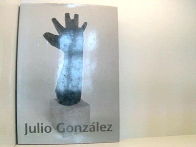 Julio Gonzalez: Sculpture and Drawing Plastik und Zeichnung ; [anläßlich der gle
