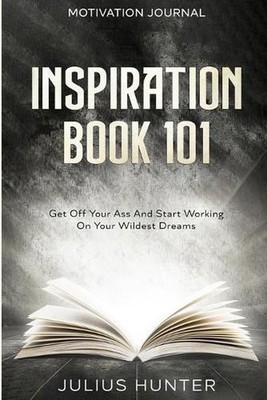 Motivation Journal: Get Off Your Ass And Start Working On Your Wildest Dreams by