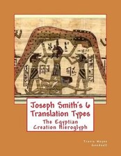 Joseph Smith's 6 Translation Types: The Egyptian Creation Hieroglyph by Travis W