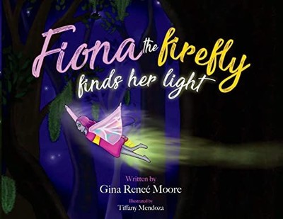 Fiona the Firefly Finds Her Light: Awakening to the Light By Gina Renee Moore...