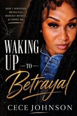 Waking Up to Betrayal: My truth about Love, Lies, and Respect by Cece Johnson Pa