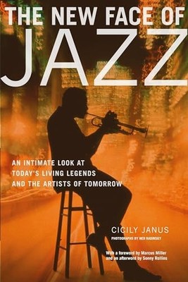 The New Face of Jazz: An Intimate Look at Today's Living Legends and the Artists