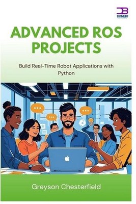 Advanced ROS Projects: Build Real-Time Robot Applications with Python by Greyson