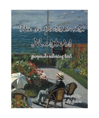The Impressionist Masters Grayscale Coloring Book [The Masters, Band 4], Jones, 