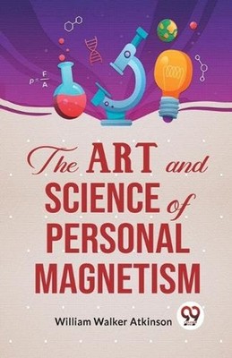 The Art and Science of Personal Magnetism by William Walker Atkinson Paperback B