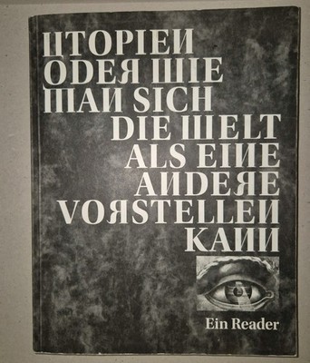 UTOPΙEN ODER WIE MAN SICH DIE WELT ALS EINE ANDERE VORSTELLEN KANN