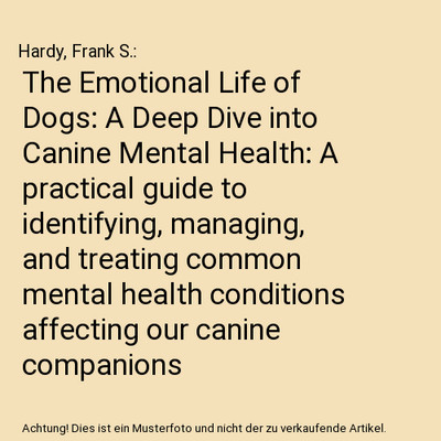 The Emotional Life of Dogs: A Deep Dive into Canine Mental Health: A practical g