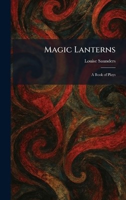 Magic Lanterns: A Book of Plays by Louise Saunders Hardcover Book