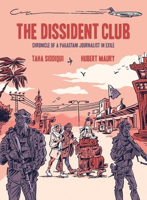 The Dissident Club: Chronicle of a Pakistani Journalist in Exile by Taha Siddiqu