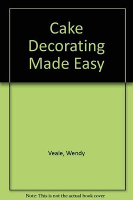 Cake Decorating Made Easy,Wendy Veale