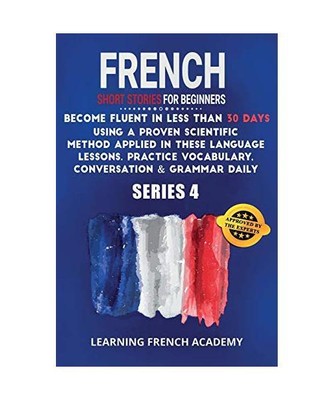 French Short Stories For Beginners: Become Fluent in Less Than 30 Days Using a P