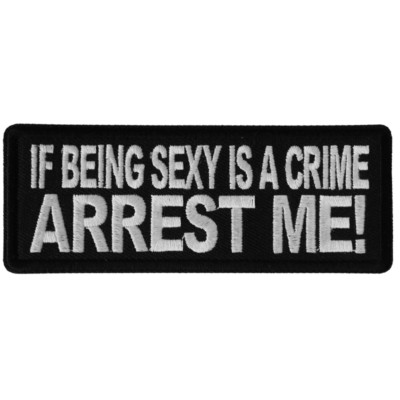 IF BEING SEXY IS A CRIME ARREST ME - IRON or SEW ON - PATCH | eBay