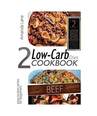 Low Carb Diet Cookbook Beef: In This Volume You Will Find Some of the Most Famou