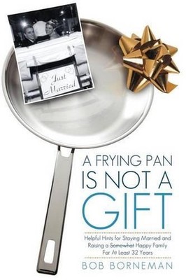 A Frying Pan is Not a Gift: Helpful Hints for Staying Married and Raising a Some