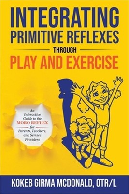 Integrating Primitive Reflexes Through Play and Exercise: An Interactive Guide t