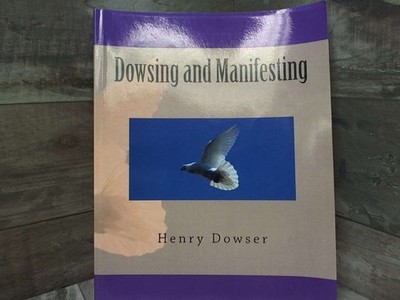 Dowsing and Manifesting  by Dowser, Henry CreateSpace Independent Publishi