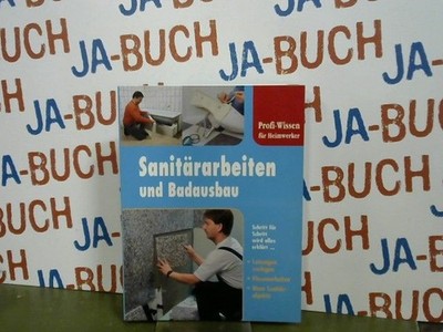 Sanitärarbeiten und Badausbau : Schritt für Schritt wird alles erklärt ... Leitu