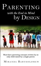 Parenting with the End in Mind, by Design: Must-have parenting concepts writt-,