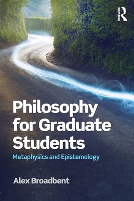 Philosophy for Graduate Students Metaphysics and Epistemology Alex Broadbent
