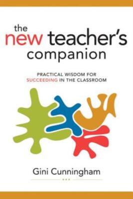 The New Teacher's Companion: Practical Wisdom For Succeeding In The Classro...