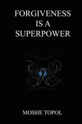 Forgiveness is a Superpower by Topol, Moshe