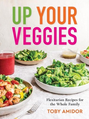 Up Your Veggies: Flexitarian Recipes for the Whole Family by Toby Amidor Paperba