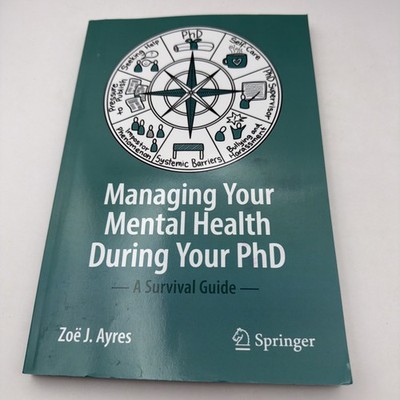 Managing your Mental Health during your PhD: A Survival Guide By Ayres, Zoë J. 