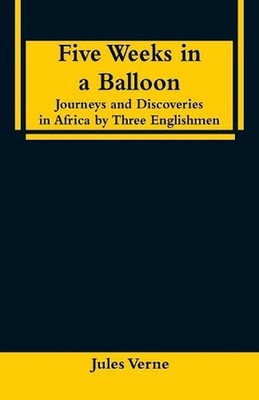 Five Weeks in a Balloon: Journeys and Discoveries in Africa by Three Englishmen