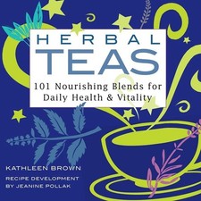 Herbal Teas: 101 Nourishing Blends for Daily Health & Vitality by Kathleen Brown
