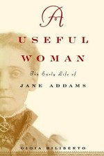 A Useful Woman: The Early Life of Jane Addams by Gioia Diliberto (English) Hardc