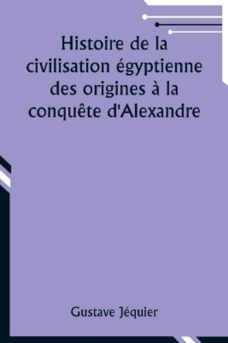 Gustave J�quier Histoire de la civilisation �gyptienne des origines  (Tascabile)