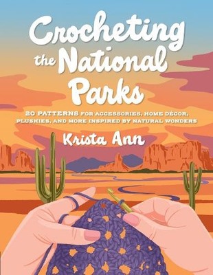 Crocheting the National Parks: 20 Patter..., Krista Ann