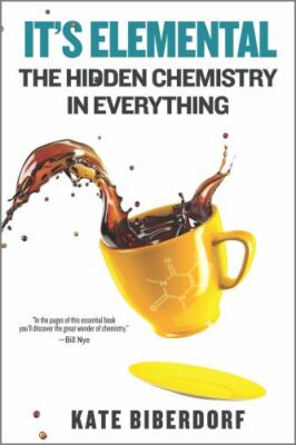 It's Elemental: The Hidden Chemistry in Everything   An Entertaining Pop Scien..