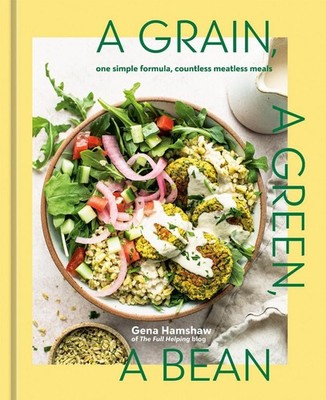 A Grain, a Green, a Bean: One Simple Formula, Countless Meatless Meals [A Plant-