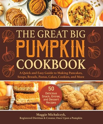 The Great Big Pumpkin Cookbook: A Quick and Easy Guide to Making Pancakes, S...