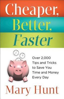 Cheaper, Better, Faster: Over 2,000 Tips and Tricks to Save You Time and...