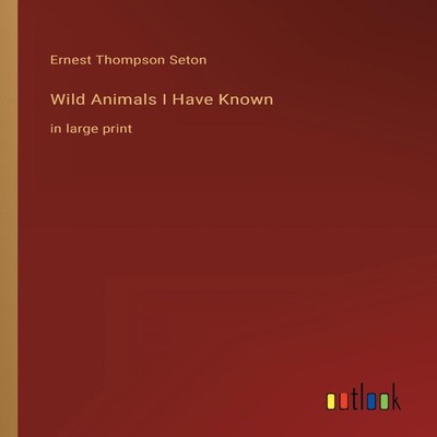 Wild Animals I Have Knownin large print Ernest Thompson Seton Pap
