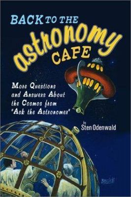 Back to the Astronomy Cafe: More Questions and Answers about the Cosmos from...