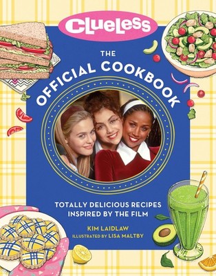 Clueless: The Official Cookbook: Totally Delicious Recipes Inspired by the F...