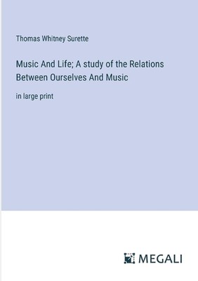 Music And Life; A study of the Relations Between Ourselves And Music: in large p