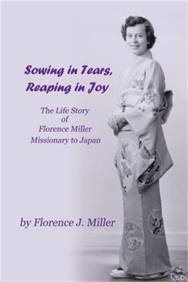 Sowing in Tears, Reaping in Joy: The Life Story of Florence Miller, Missionary t