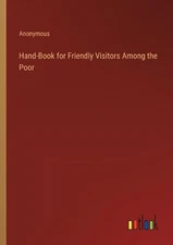 Hand-Book for Friendly Visitors Among the Poor by Anonymous Paperback Book