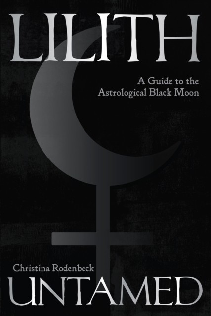 Lilith Untamed : A Guide To The Astrological Black Moon Christina Rodenbeck - Image 4