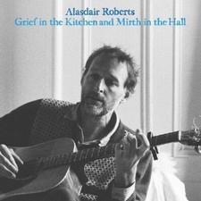 Grief in the Kitchin and Mirth in the Hall by Roberts, Alasdair (Record, 2023)