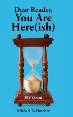 Dear Reader, You are Here(ish): ESV Edition by Michael R. Dutcher Hardcover Book