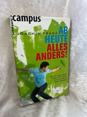 Ab heute alles anders!: Wie ich mein Leben in die Hand nahm und wie Sie es auch 